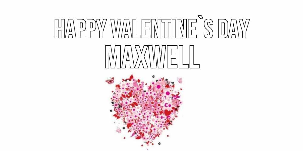 Greetings card с именем, Maxwell Happy Valentine`s Day день всех влюбленных пора дарить валентинку девушке Greetings with text for free download 